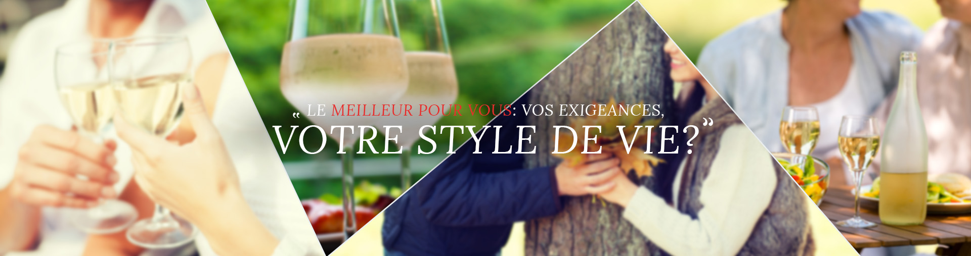 Le meilleur pour vous: vos exigeances, votre stYLE de vie?
